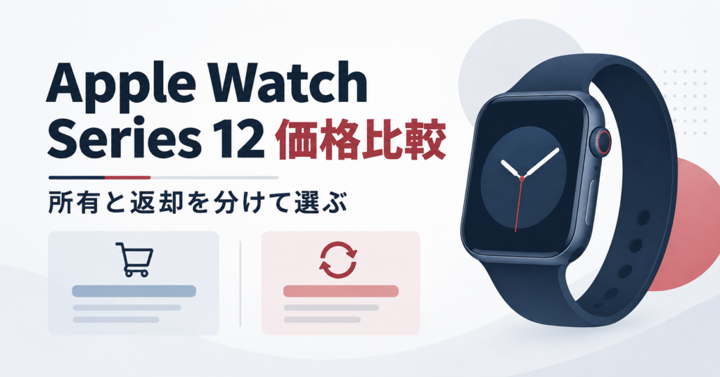 Apple Watch Series 12の価格比較と所有・返却の選び方を示すイメージ